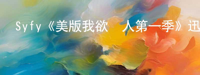 陳富軍的動漫綜藝大全,Syfy《美版我欲為人第一季》迅雷下載/在線觀看/百度云-靈異/驚悚-美劇天堂